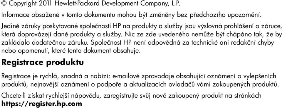 Nic ze zde uvedeného nemůže být chápáno tak, že by zakládalo dodatečnou záruku. Společnost HP není odpovědná za technické ani redakční chyby nebo opomenutí, které tento dokument obsahuje.