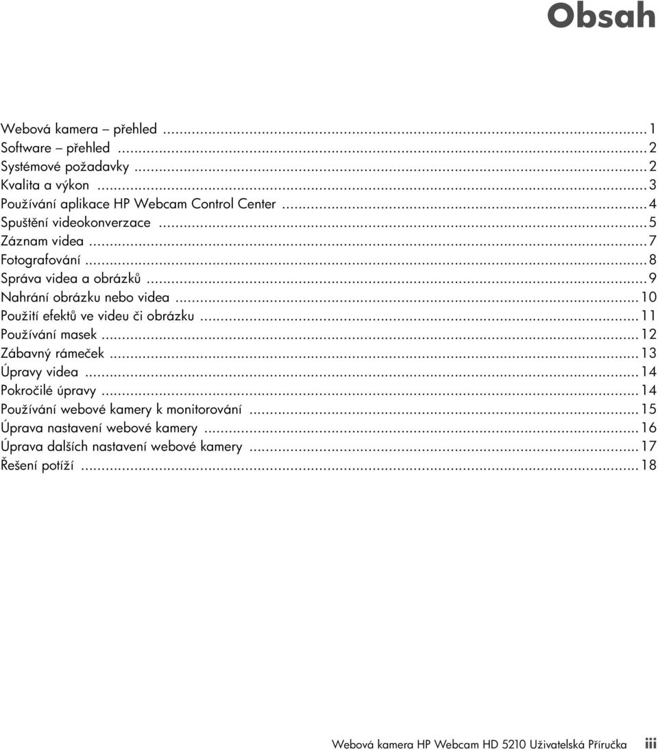..10 Použití efektů ve videu či obrázku...11 Používání masek...12 Zábavný rámeček...13 Úpravy videa...14 Pokročilé úpravy.