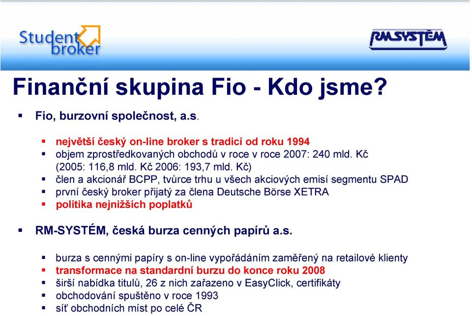 Kč) člen a akcionář BCPP, tvůrce trhu u všech akciových emisí segmentu SPAD první český broker přijatý za člena Deutsche Börse XETRA politika nejnižších poplatků