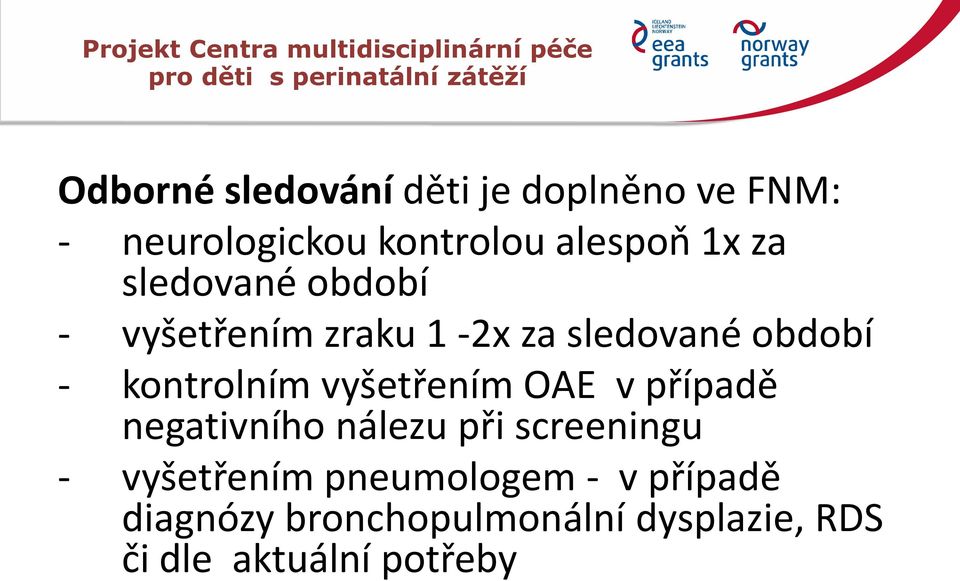 1-2x za sledované období - kontrolním vyšetřením OAE v případě negativního nálezu při screeningu