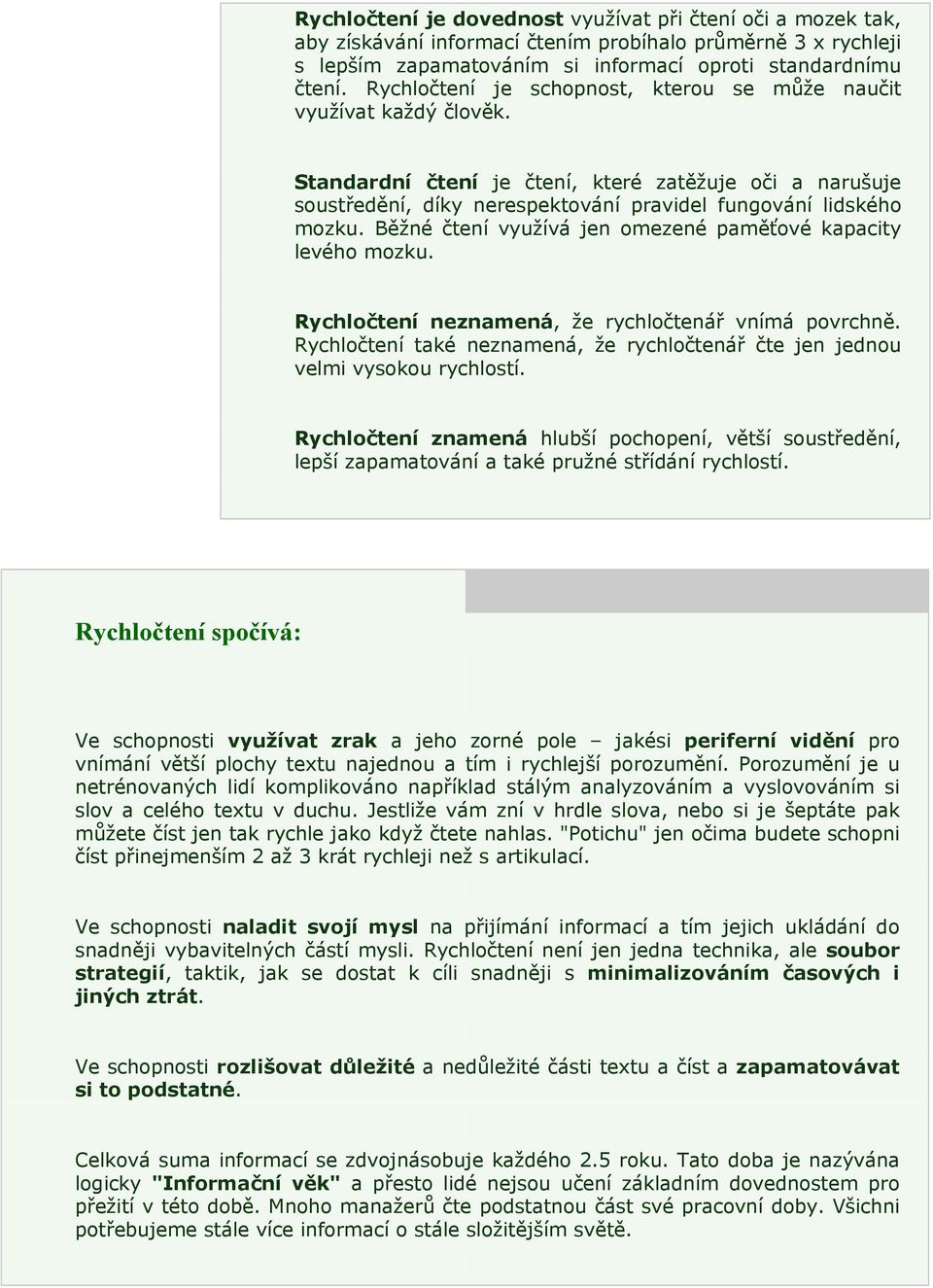 Běžné čtení využívá jen omezené paměťové kapacity levého mozku. Rychločtení neznamená, že rychločtenář vnímá povrchně.