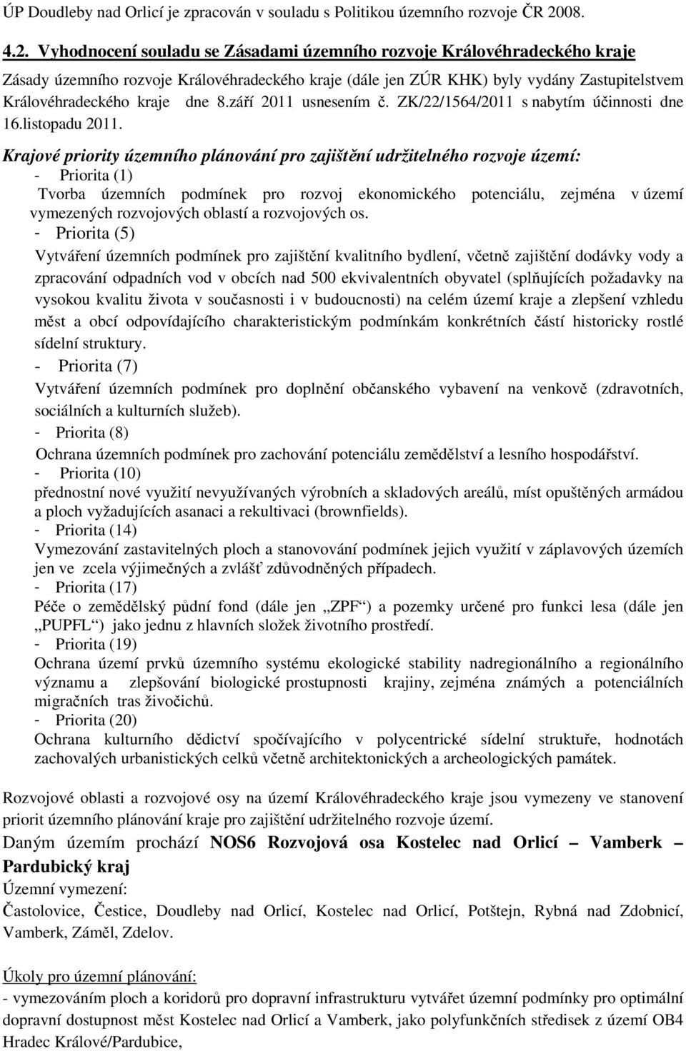 Vyhodnocení souladu se Zásadami územního rozvoje Královéhradeckého kraje Zásady územního rozvoje Královéhradeckého kraje (dále jen ZÚR KHK) byly vydány Zastupitelstvem Královéhradeckého kraje dne 8.