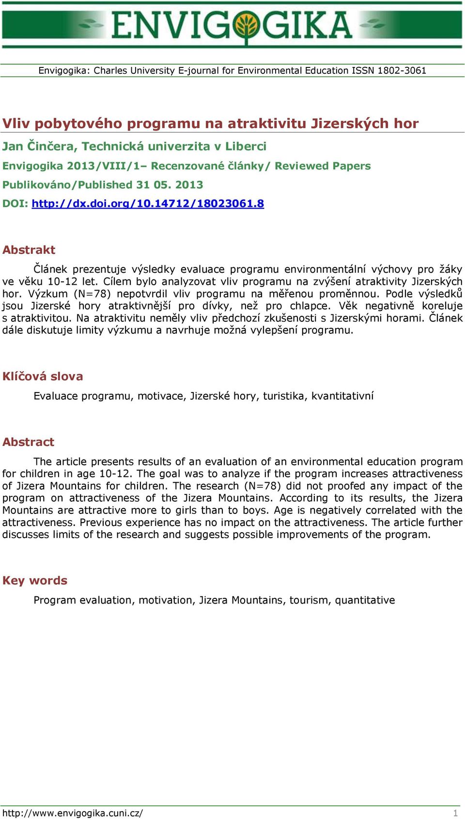 Cílem bylo analyzovat vliv programu na zvýšení atraktivity Jizerských hor. Výzkum (N=78) nepotvrdil vliv programu na měřenou proměnnou.
