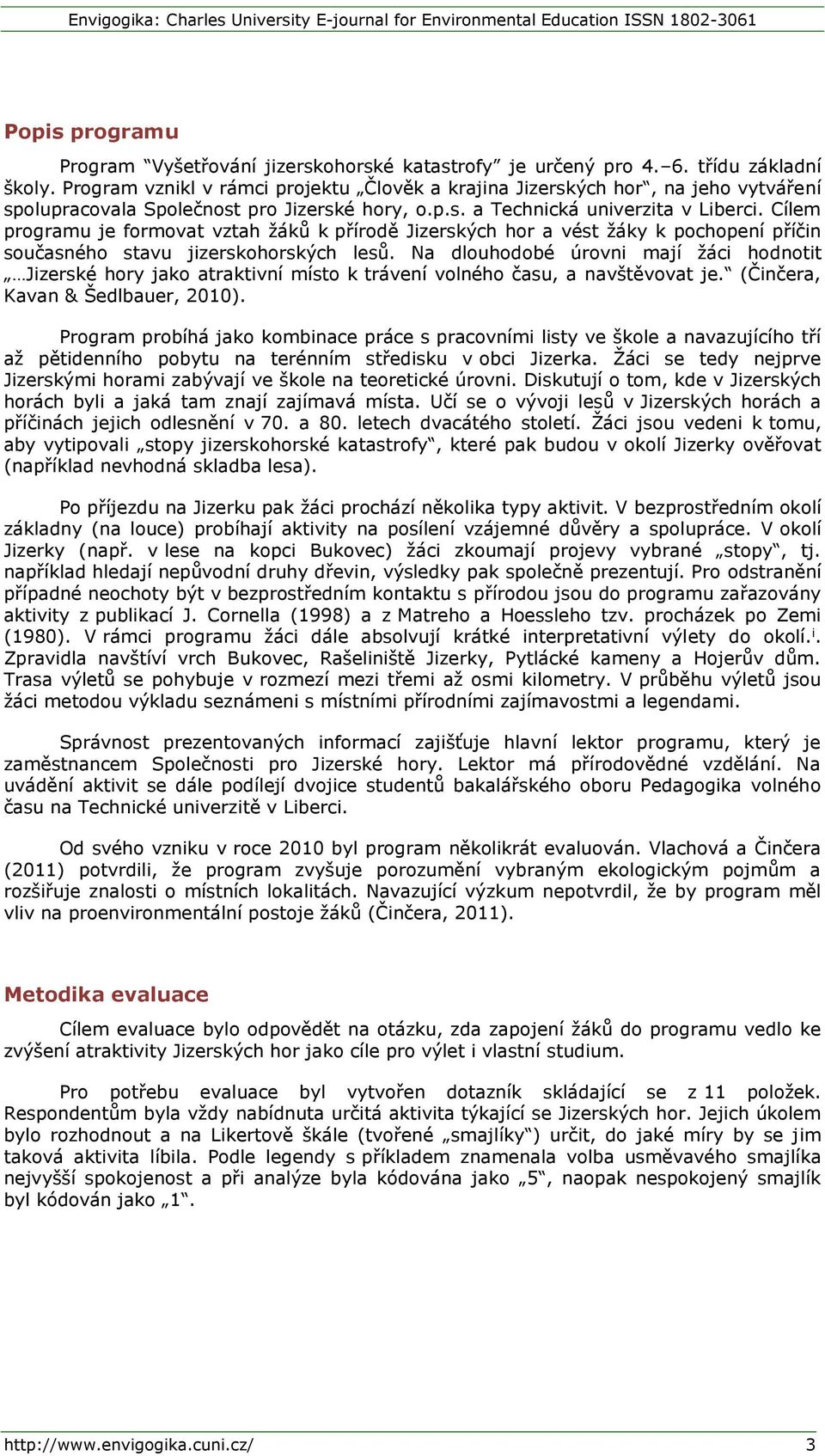Cílem programu je formovat vztah žáků k přírodě Jizerských hor a vést žáky k pochopení příčin současného stavu jizerskohorských lesů.