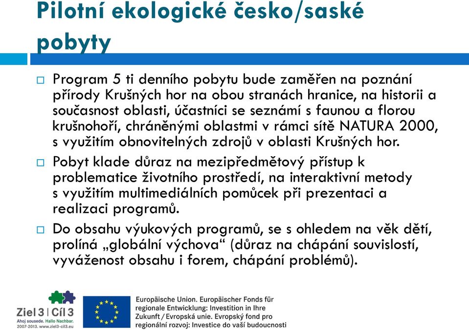 Pobyt klade důraz na mezipředmětový přístup k problematice životního prostředí, na interaktivní metody s využitím multimediálních pomůcek při prezentaci a