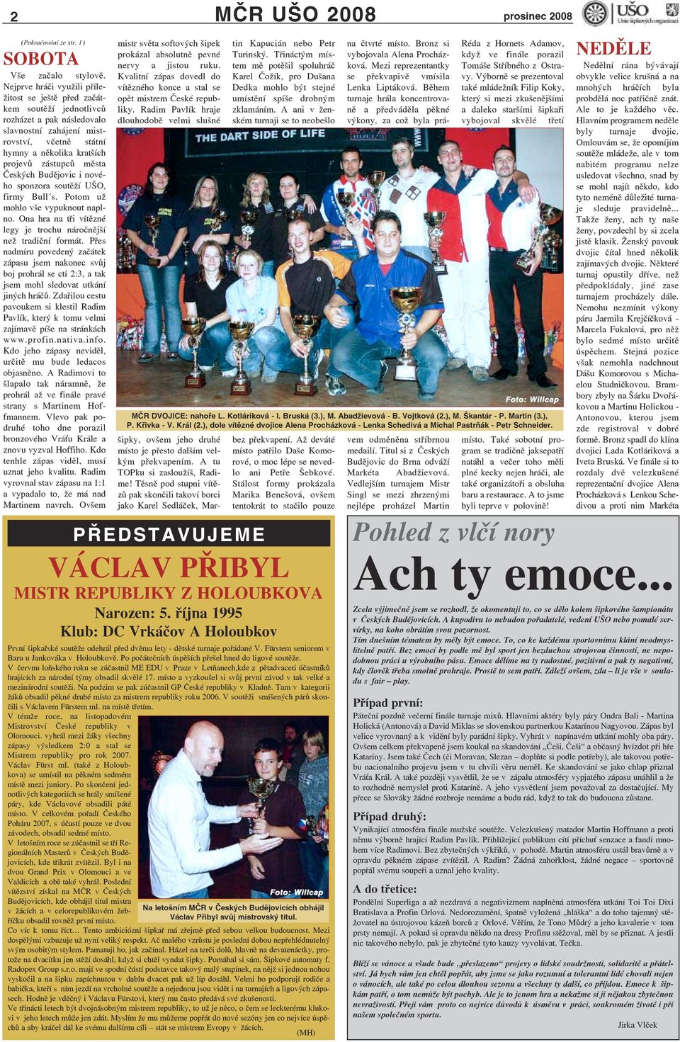 Českých Budějovic i nového sponzora soutěží UŠO, firmy Bull s. Potom už mohlo vše vypuknout naplno. Ona hra na tři vítězné legy je trochu náročnější než tradiční formát.
