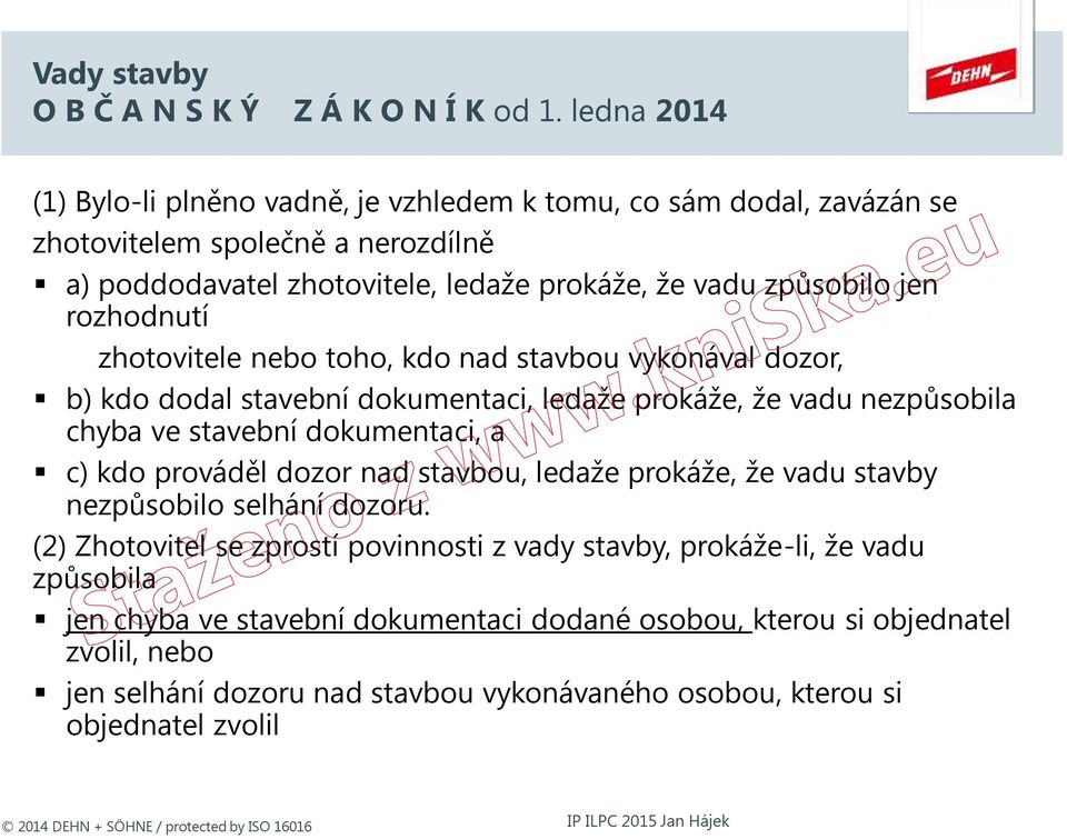 rozhodnutí zhotovitele nebo toho, kdo nad stavbou vykonával dozor, b) kdo dodal stavební dokumentaci, ledaže prokáže, že vadu nezpůsobila chyba ve stavební dokumentaci, a c) kdo prováděl