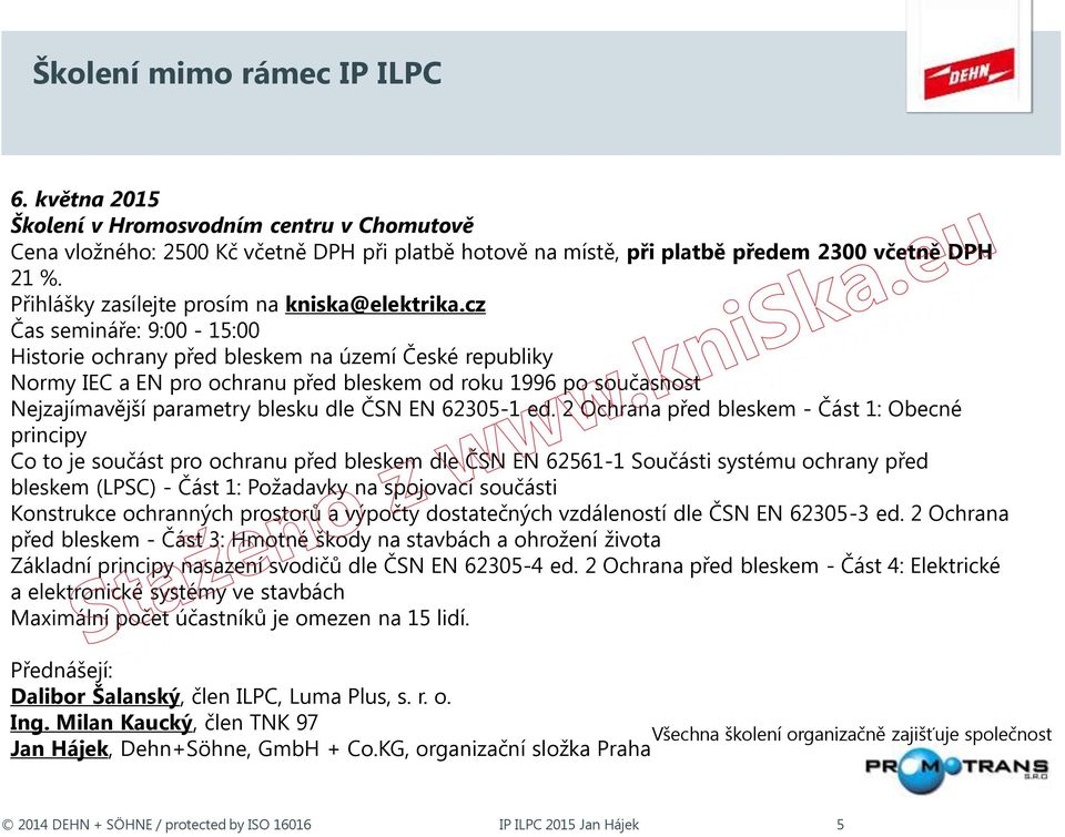 cz Čas semináře: 9:00-15:00 Historie ochrany před bleskem na území České republiky Normy IEC a EN pro ochranu před bleskem od roku 1996 po současnost Nejzajímavější parametry blesku dle ČSN EN
