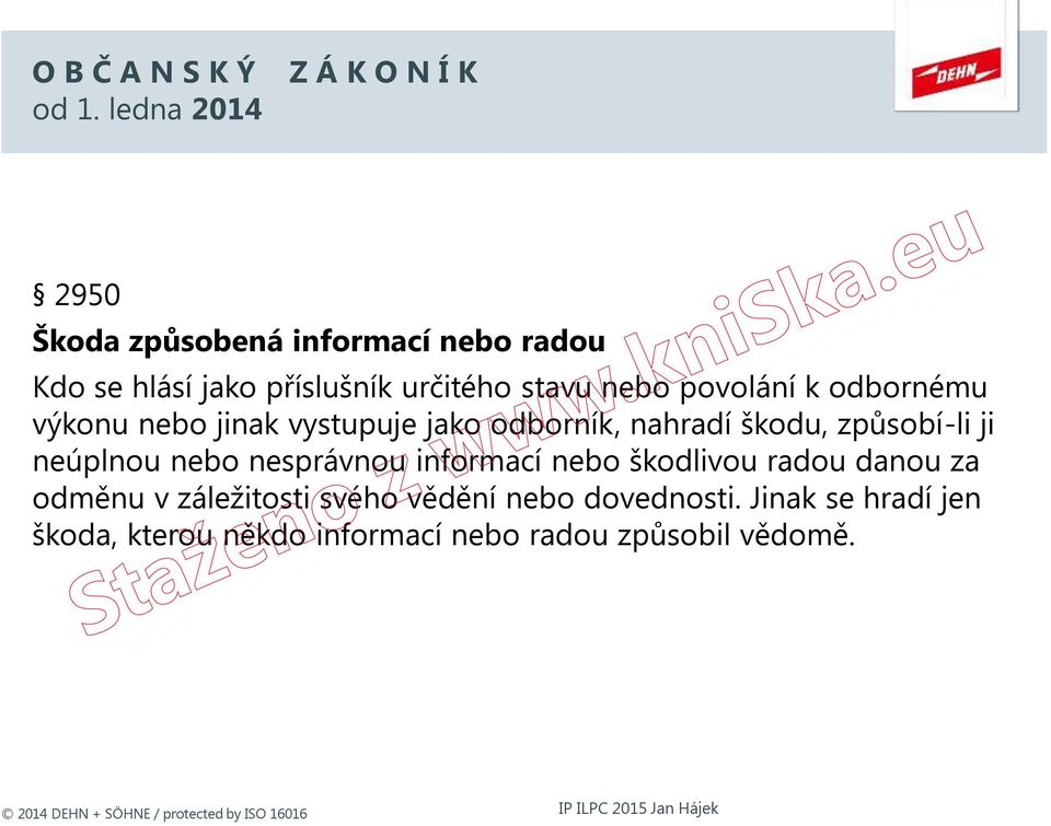 nebo povolání k odbornému výkonu nebo jinak vystupuje jako odborník, nahradí škodu, způsobí-li ji neúplnou nebo