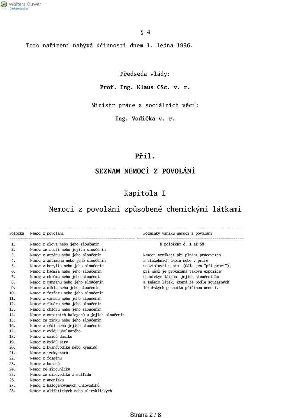 Nemoc z arzénu nebo jeho sloučenin Nemoci vznikají při plnění pracovních 4. Nemoc z antimonu nebo jeho sloučenin a služebních úkolů nebo v přímé 5.