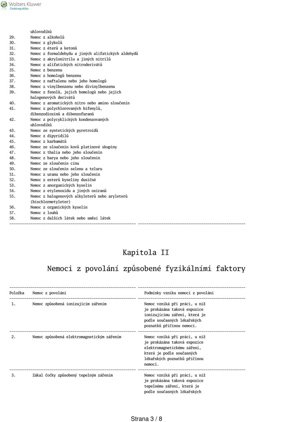 Nemoc z fenolů, jejich homologů nebo jejich halogenových derivátů 40. Nemoc z aromatických nitro nebo amino sloučenin 41. Nemoc z polychlorovaných bifenylů, dibenzodioxinů a dibenzofuranů 42.