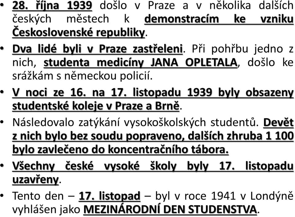 listopadu 1939 byly obsazeny studentské koleje v Praze a Brně. Následovalo zatýkání vysokoškolských studentů.