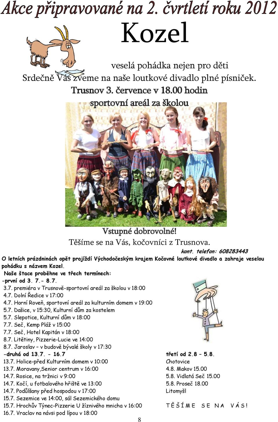 Naše štace proběhne ve třech termínech: -první od 3. 7.- 8.7. 3.7. premiéra v Trusnově-sportovní areál za školou v 18:00 4.7. Dolní Ředice v 17:00 4.7. Horní Roveň, sportovní areál za kulturním domem v 19:00 5.