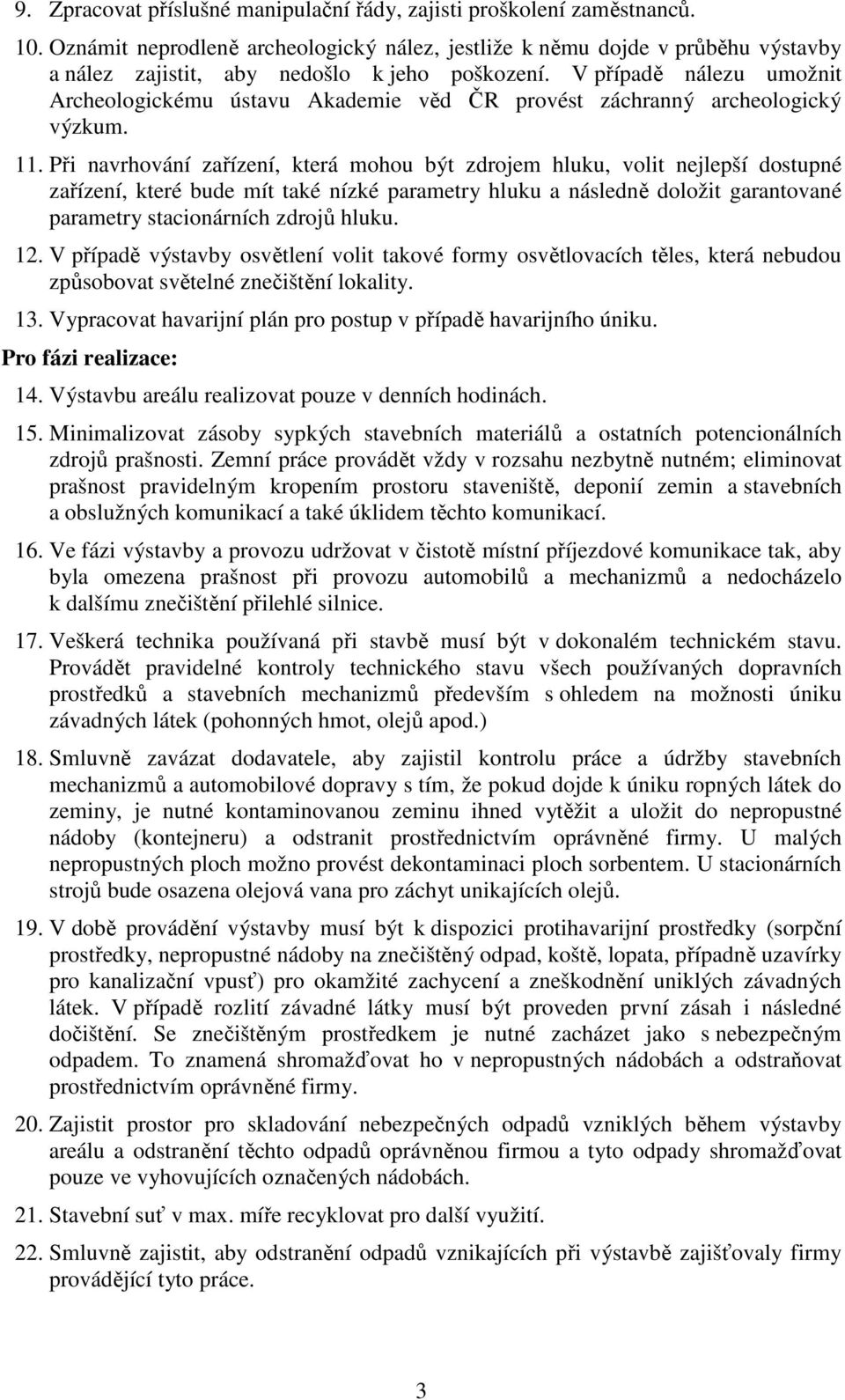 V případě nálezu umožnit Archeologickému ústavu Akademie věd ČR provést záchranný archeologický výzkum. 11.