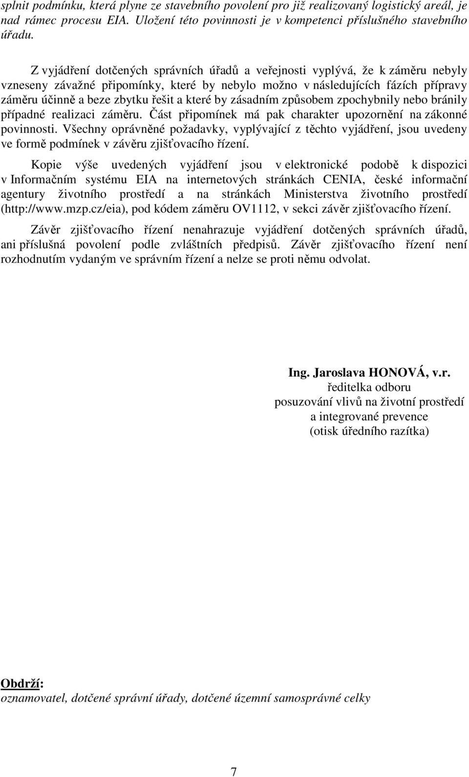 které by zásadním způsobem zpochybnily nebo bránily případné realizaci záměru. Část připomínek má pak charakter upozornění na zákonné povinnosti.