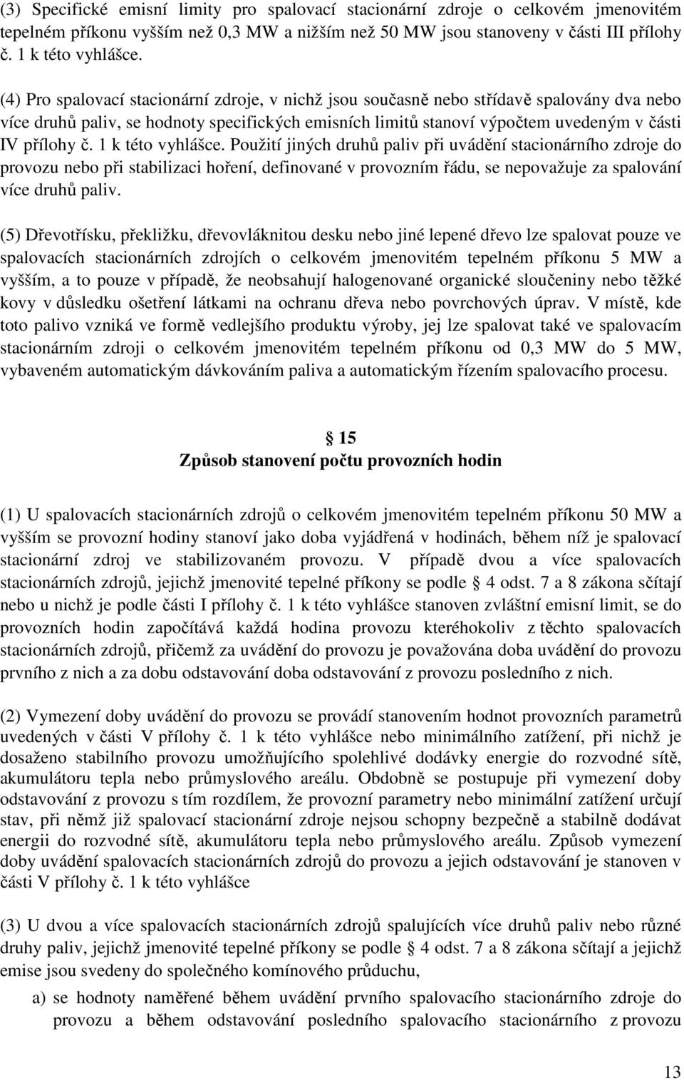 1 k této vyhlášce. Použití jiných druhů paliv při uvádění stacionárního zdroje do provozu nebo při stabilizaci hoření, definované v provozním řádu, se nepovažuje za spalování více druhů paliv.