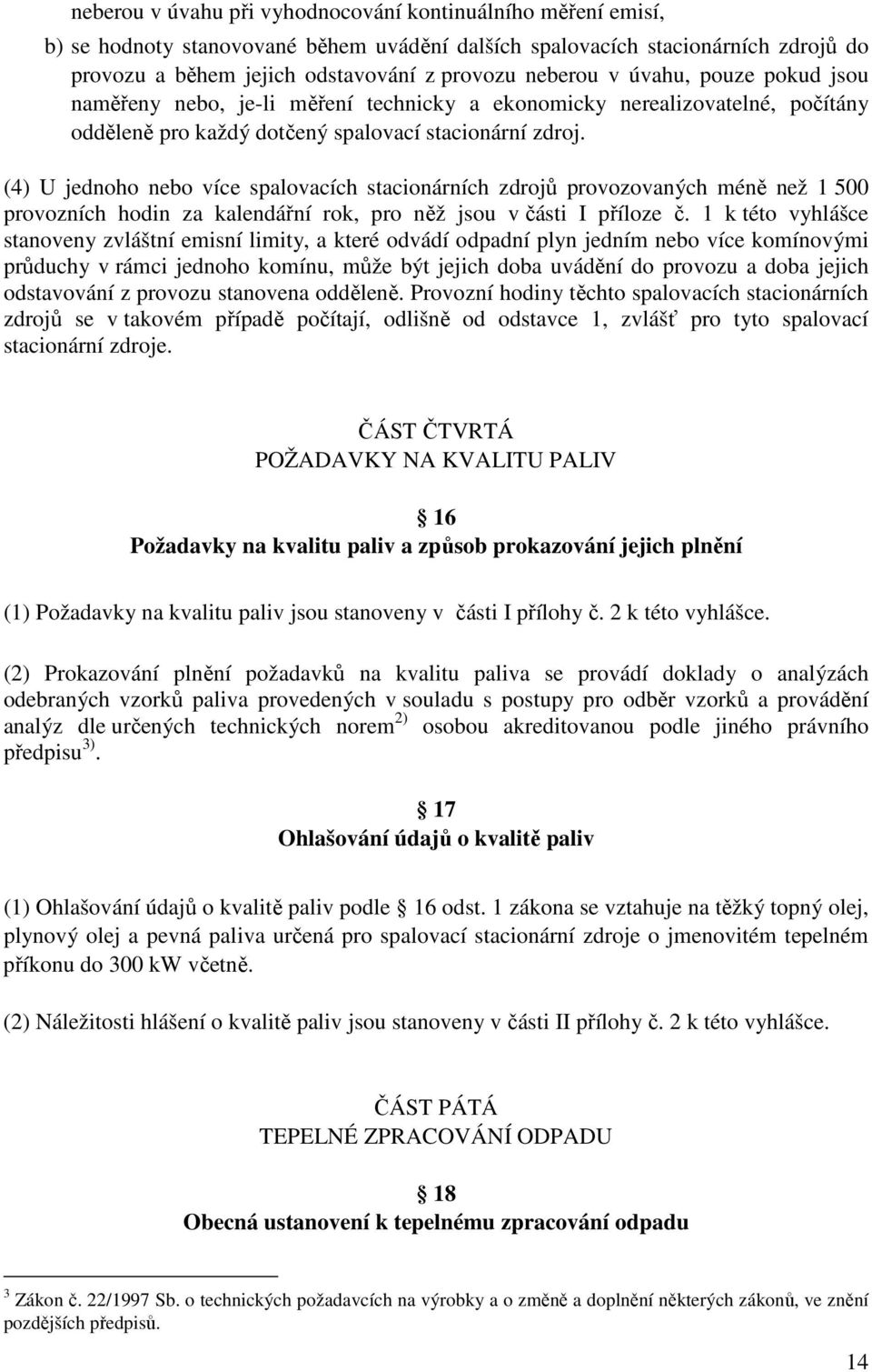 (4) U jednoho nebo více spalovacích stacionárních zdrojů provozovaných méně než 1 500 provozních hodin za kalendářní rok, pro něž jsou v části I příloze č.