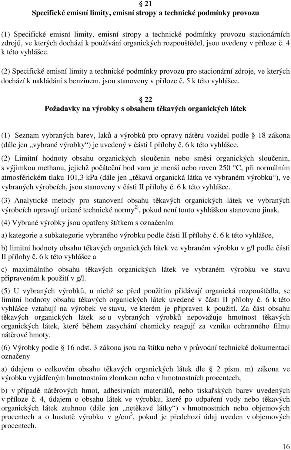 (2) Specifické emisní limity a technické podmínky provozu pro stacionární zdroje, ve kterých dochází k nakládání s benzinem, jsou stanoveny v příloze č. 5 k této vyhlášce.