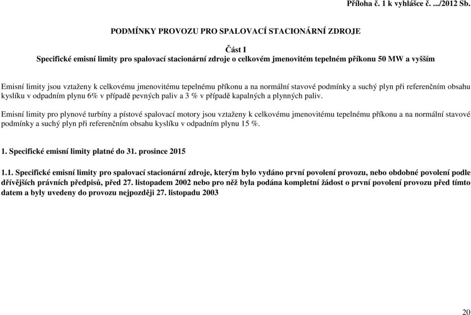 celkovému jmenovitému tepelnému příkonu a na normální stavové podmínky a suchý plyn při referenčním obsahu kyslíku v odpadním plynu 6% v případě pevných paliv a 3 % v případě kapalných a plynných