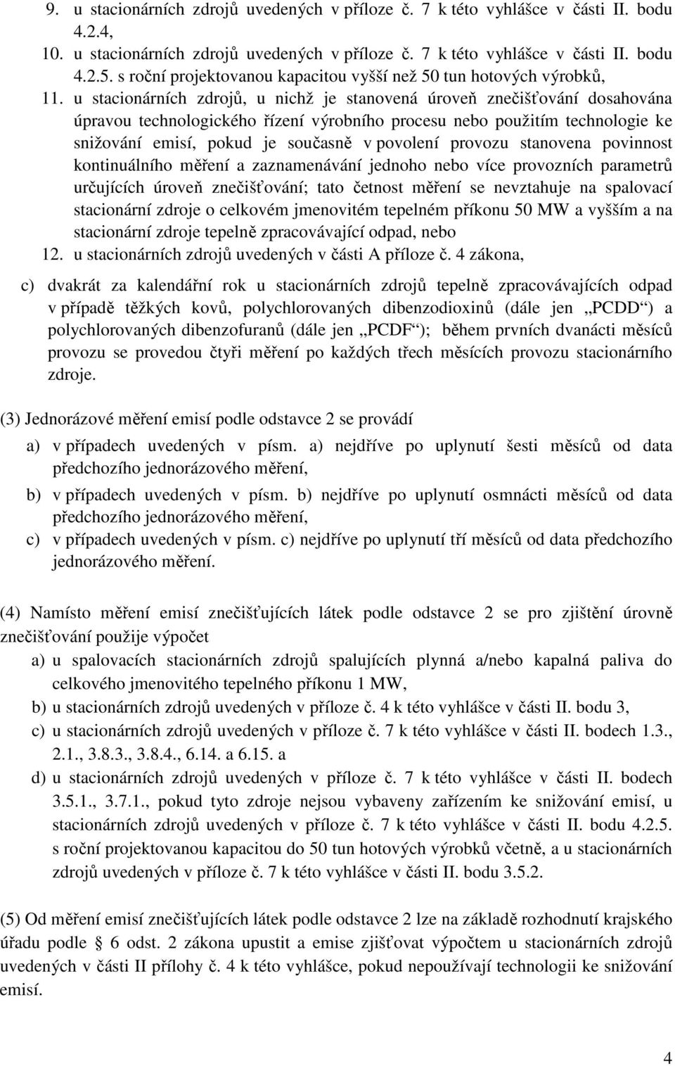 u stacionárních zdrojů, u nichž je stanovená úroveň znečišťování dosahována úpravou technologického řízení výrobního procesu nebo použitím technologie ke snižování emisí, pokud je současně v povolení