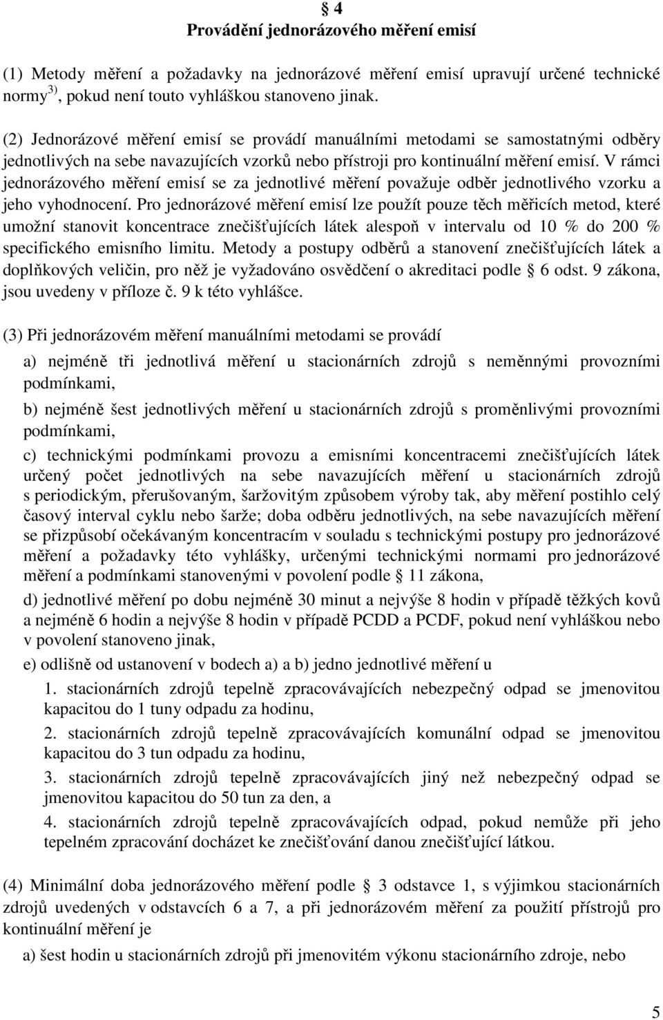 V rámci jednorázového měření emisí se za jednotlivé měření považuje odběr jednotlivého vzorku a jeho vyhodnocení.