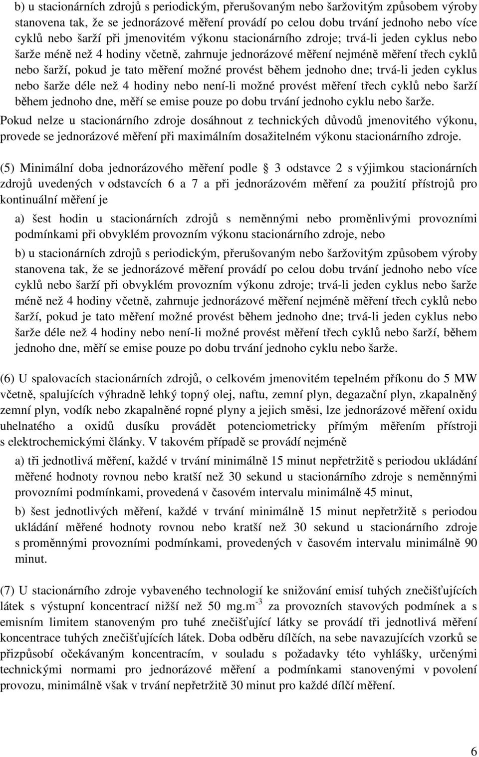 během jednoho dne; trvá-li jeden cyklus nebo šarže déle než 4 hodiny nebo není-li možné provést měření třech cyklů nebo šarží během jednoho dne, měří se emise pouze po dobu trvání jednoho cyklu nebo