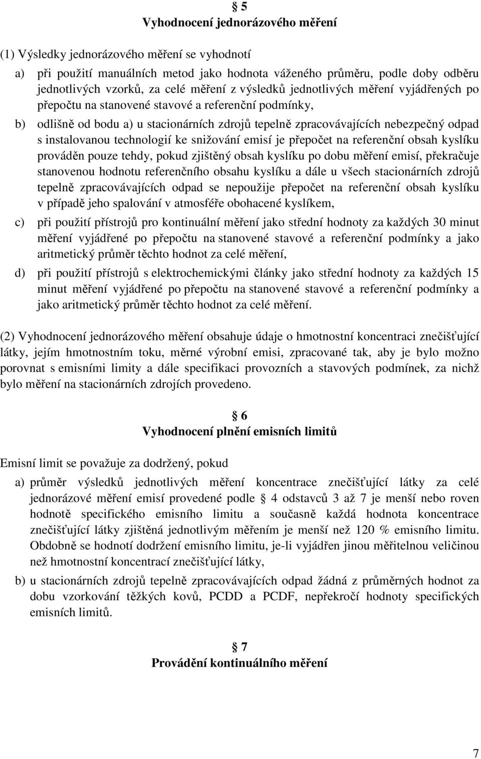 instalovanou technologií ke snižování emisí je přepočet na referenční obsah kyslíku prováděn pouze tehdy, pokud zjištěný obsah kyslíku po dobu měření emisí, překračuje stanovenou hodnotu referenčního
