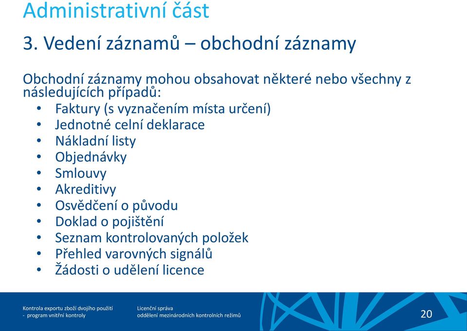následujících případů: Faktury (s vyznačením místa určení) Jednotné celní deklarace