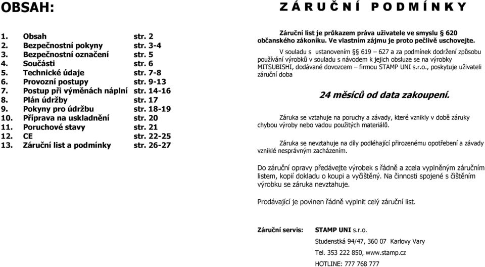 Záruční list a podmínky str. 26-27 Záruční list je průkazem práva uživatele ve smyslu 620 občanského zákoníku. Ve vlastním zájmu je proto pečlivě uschovejte.