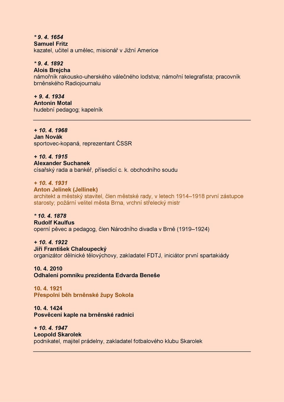 4. 1931 Anton Jelinek (Jellinek) architekt a městský stavitel, člen městské rady, v letech 1914 1918 první zástupce starosty; poţární velitel města Brna, vrchní střelecký mistr * 10. 4.