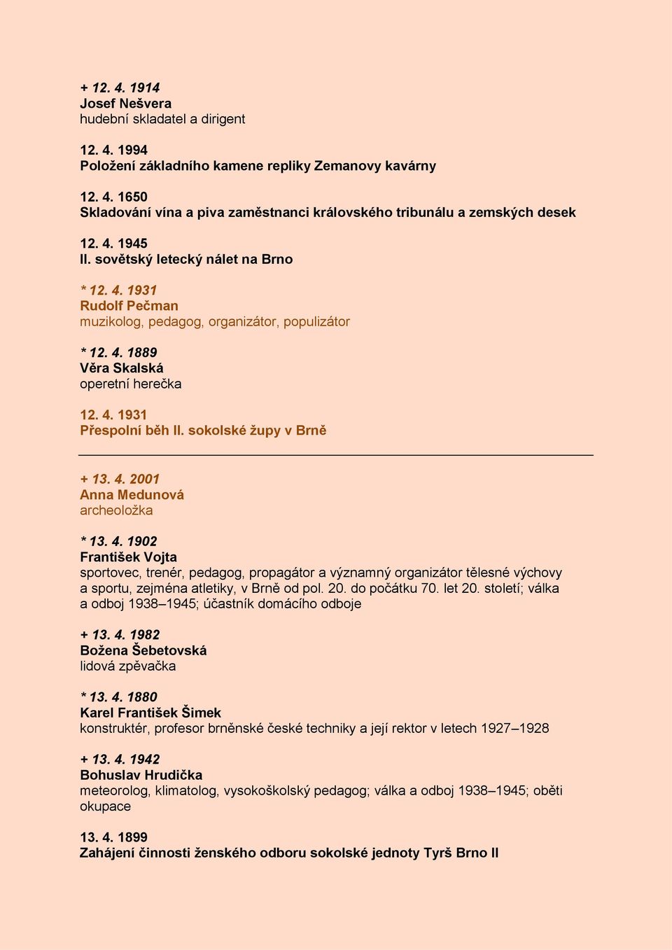 sokolské ţupy v Brně + 13. 4. 2001 Anna Medunová archeoloţka * 13. 4. 1902 František Vojta sportovec, trenér, pedagog, propagátor a významný organizátor tělesné výchovy a sportu, zejména atletiky, v Brně od pol.
