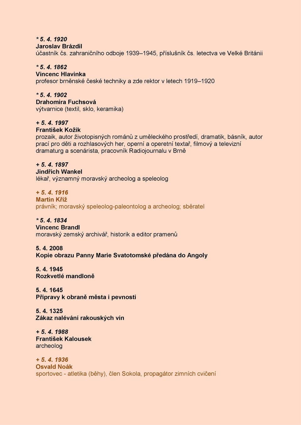 1997 František Koţík prozaik, autor ţivotopisných románů z uměleckého prostředí, dramatik, básník, autor prací pro děti a rozhlasových her, operní a operetní textař, filmový a televizní dramaturg a