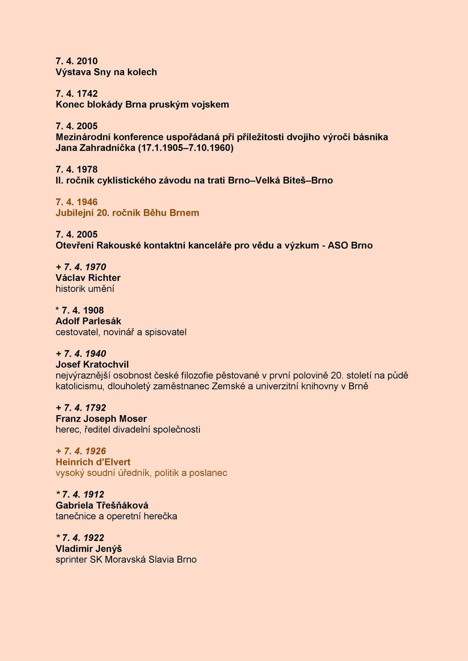 4. 1908 Adolf Parlesák cestovatel, novinář a spisovatel + 7. 4. 1940 Josef Kratochvil nejvýraznější osobnost české filozofie pěstované v první polovině 20.