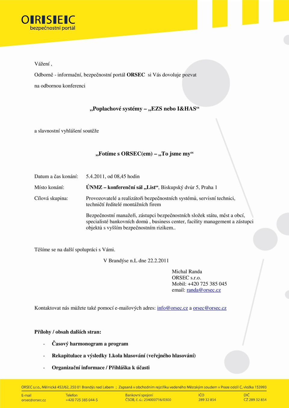 2011, od 08,45 hodin Místo konání: ÚNMZ konferenční sál List, Biskupský dvůr 5, Praha 1 Cílová skupina: Provozovatelé a realizátoři bezpečnostních systémů, servisní technici, techničtí ředitelé