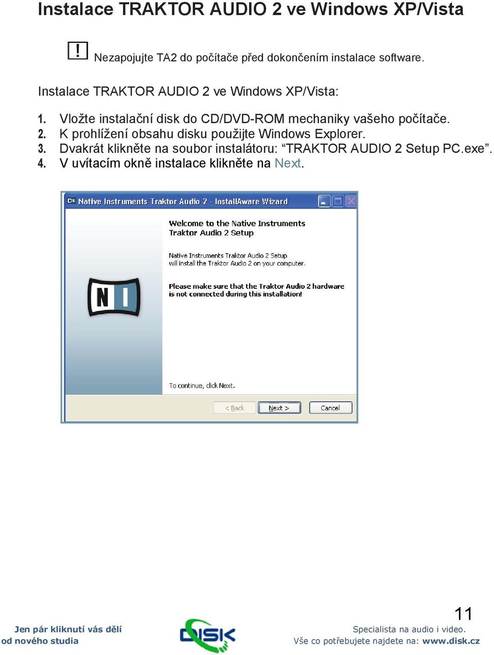 Vložte instalační disk do CD/DVD-ROM mechaniky vašeho počítače. 2.