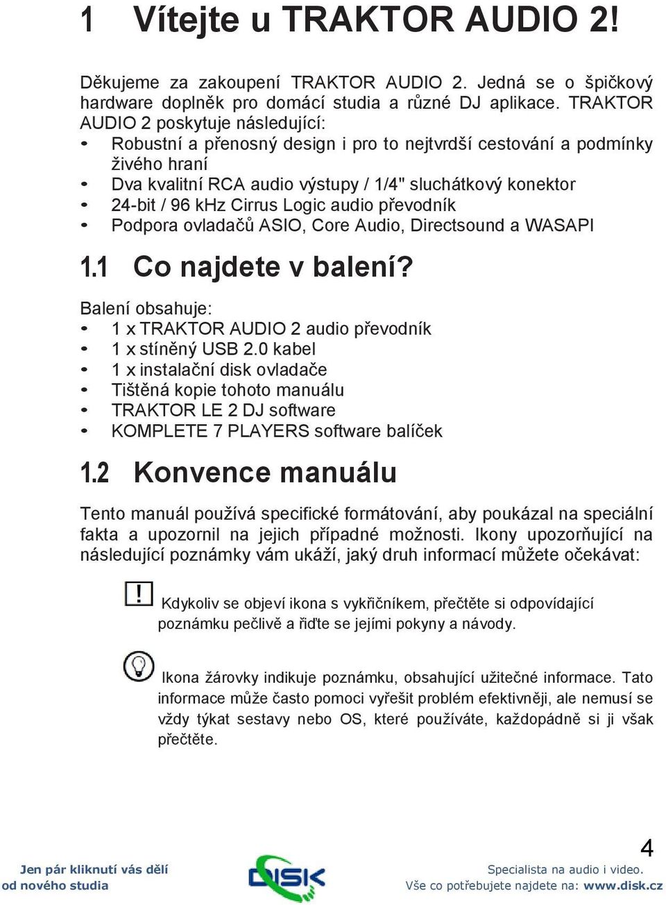 Cirrus Logic audio převodník Podpora ovladačů ASIO, Core Audio, Directsound a WASAPI 1.1 Co najdete v balení? Balení obsahuje: 1 x TRAKTOR AUDIO 2 audio převodník 1 x stíněný USB 2.