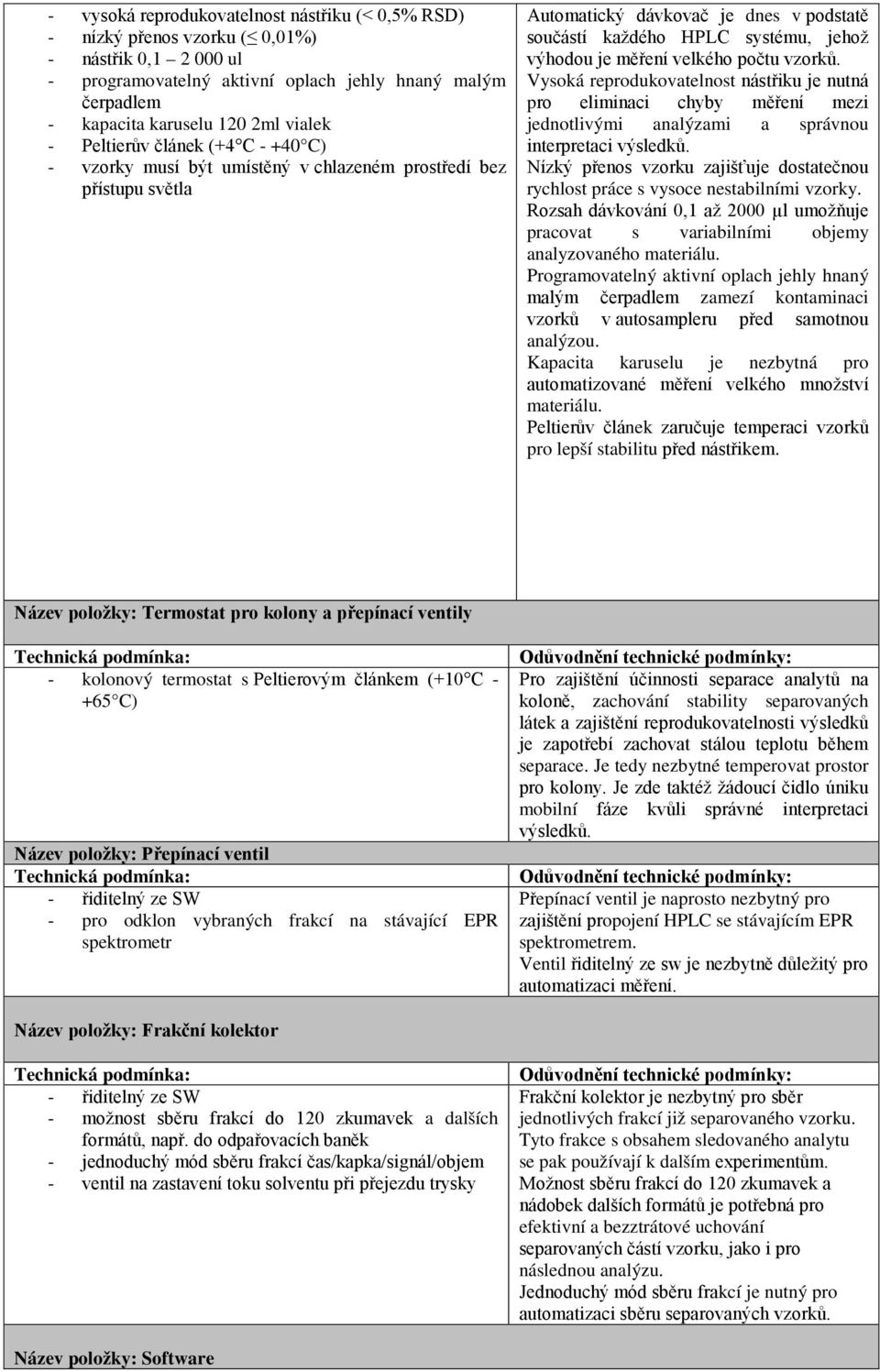 velkého počtu vzorků. Vysoká reprodukovatelnost nástřiku je nutná pro eliminaci chyby měření mezi jednotlivými analýzami a správnou interpretaci výsledků.