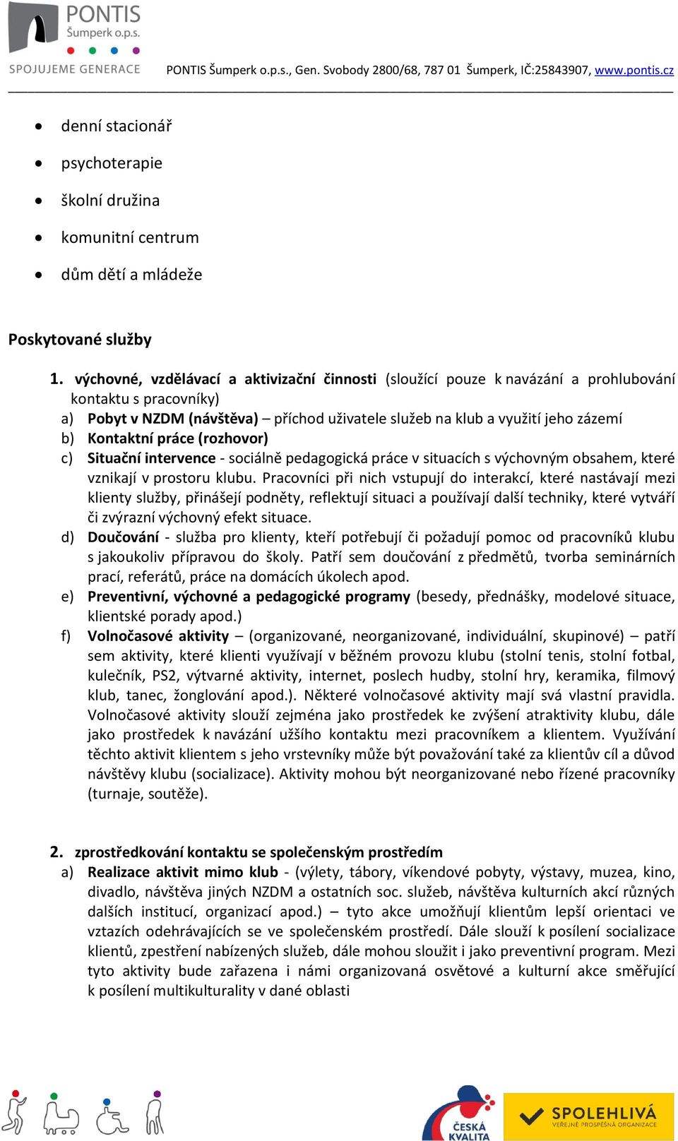 Kontaktní práce (rozhovor) c) Situační intervence - sociálně pedagogická práce v situacích s výchovným obsahem, které vznikají v prostoru klubu.