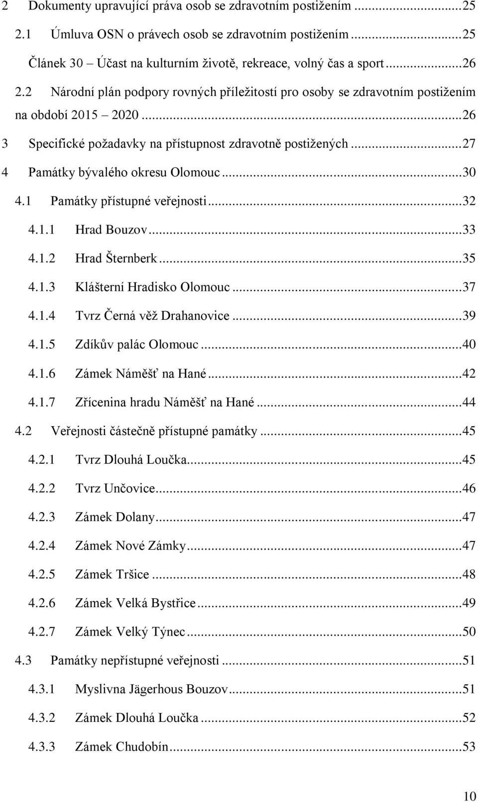 .. 27 4 Památky bývalého okresu Olomouc... 30 4.1 Památky přístupné veřejnosti... 32 4.1.1 Hrad Bouzov... 33 4.1.2 Hrad Šternberk... 35 4.1.3 Klášterní Hradisko Olomouc... 37 4.1.4 Tvrz Černá věž Drahanovice.