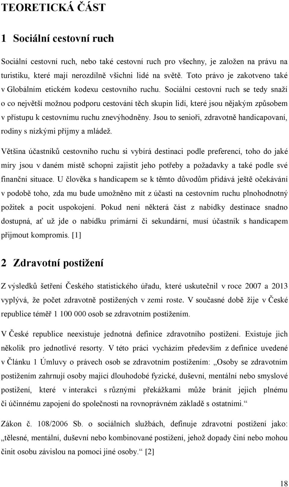 Sociální cestovní ruch se tedy snaží o co největší možnou podporu cestování těch skupin lidí, které jsou nějakým způsobem v přístupu k cestovnímu ruchu znevýhodněny.
