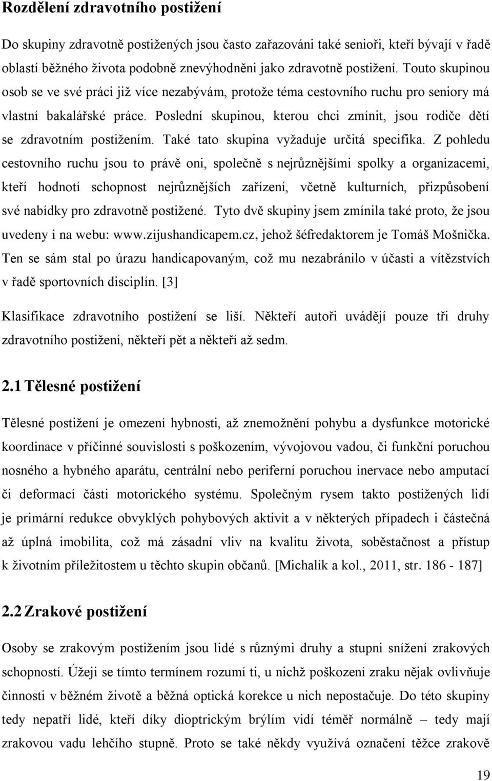 Poslední skupinou, kterou chci zmínit, jsou rodiče dětí se zdravotním postižením. Také tato skupina vyžaduje určitá specifika.