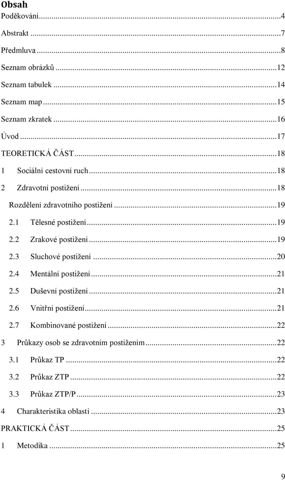 .. 20 2.4 Mentální postižení... 21 2.5 Duševní postižení... 21 2.6 Vnitřní postižení... 21 2.7 Kombinované postižení... 22 3 Průkazy osob se zdravotním postižením.
