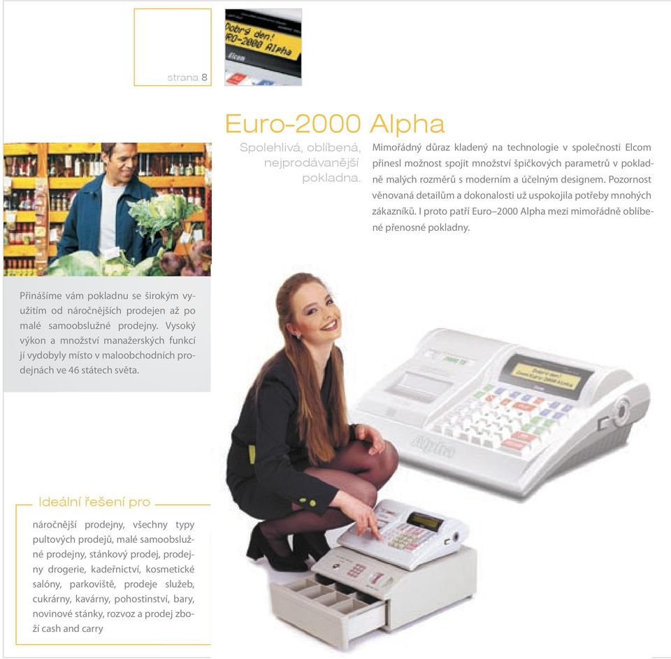 Pozornost věnovaná detailům a dokonalosti už uspokojila potřeby mnohých zákazníků. I proto patří Euro 2000 Alpha mezi mimořádně oblíbené přenosné pokladny.