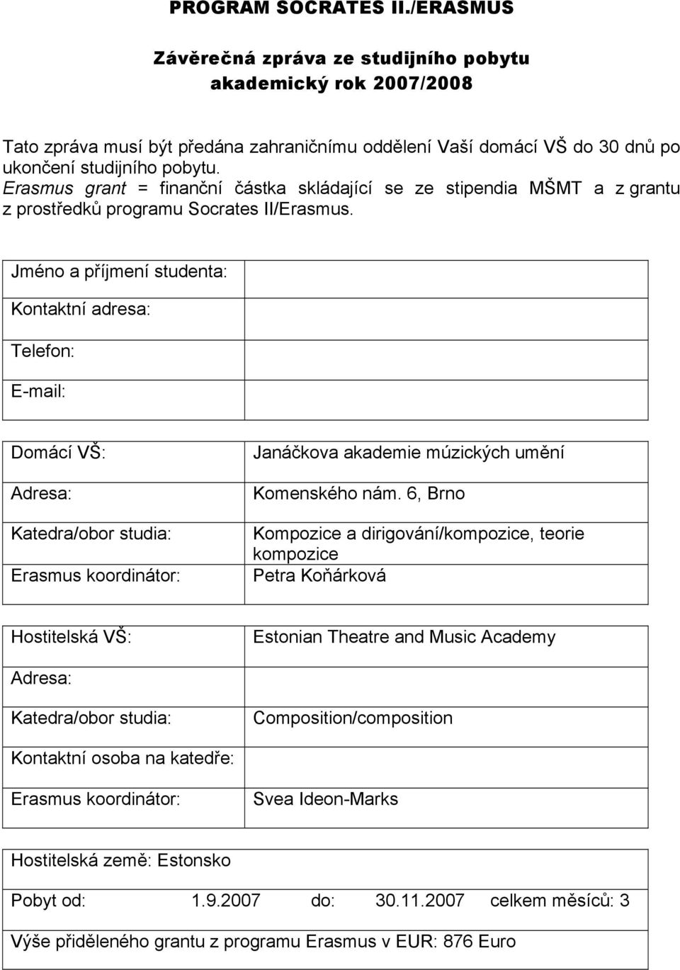 Jméno a příjmení studenta: Kontaktní adresa: Telefon: E-mail: Domácí VŠ: Adresa: Katedra/obor studia: Erasmus koordinátor: Janáčkova akademie múzických umění Komenského nám.