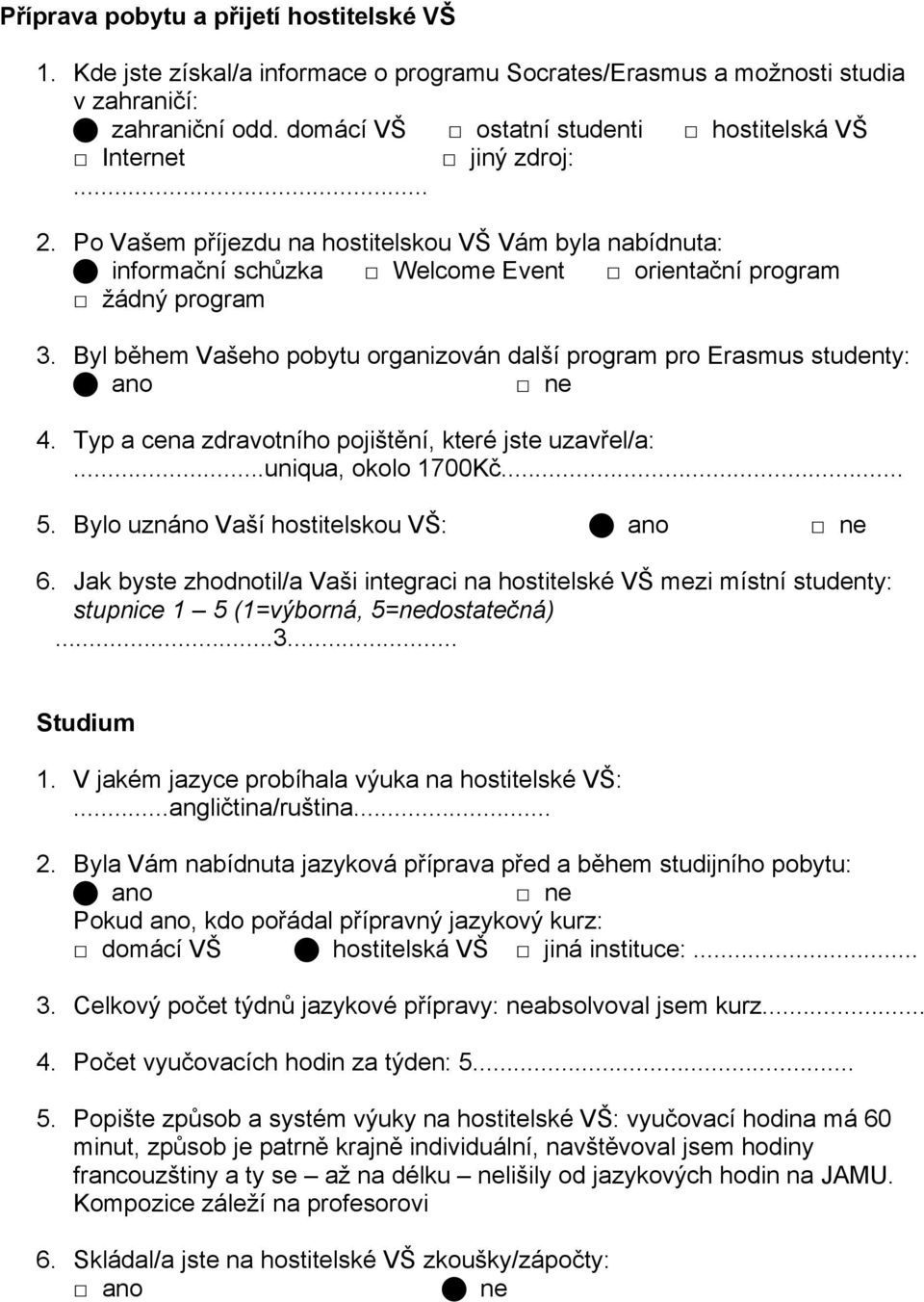Byl během Vašeho pobytu organizován další program pro Erasmus studenty: 4. Typ a cena zdravotního pojištění, které jste uzavřel/a:...uniqua, okolo 1700Kč... 5. Bylo uznáno Vaší hostitelskou VŠ: 6.