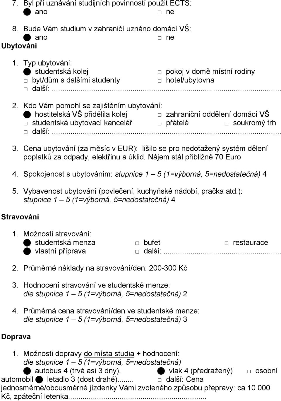 Kdo Vám pomohl se zajištěním ubytování: hostitelská VŠ přidělila kolej zahraniční oddělení domácí VŠ studentská ubytovací kancelář přátelé soukromý trh další:... 3.