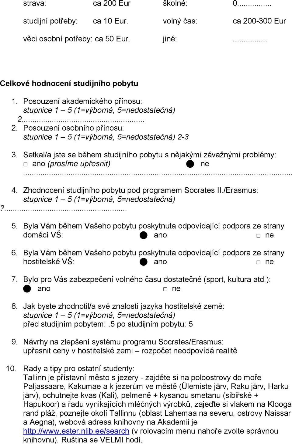 Zhodnocení studijního pobytu pod programem Socrates II./Erasmus:?... 5. Byla Vám během Vašeho pobytu poskytnuta odpovídající podpora ze strany domácí VŠ: 6.