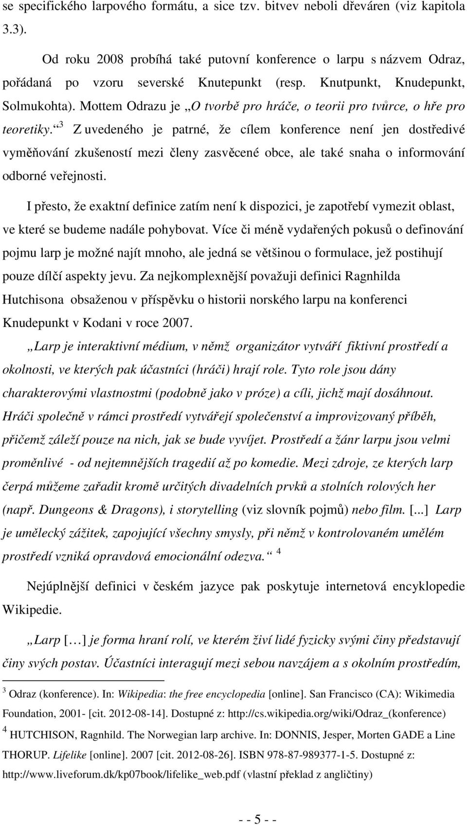 Mottem Odrazu je O tvorbě pro hráče, o teorii pro tvůrce, o hře pro teoretiky.