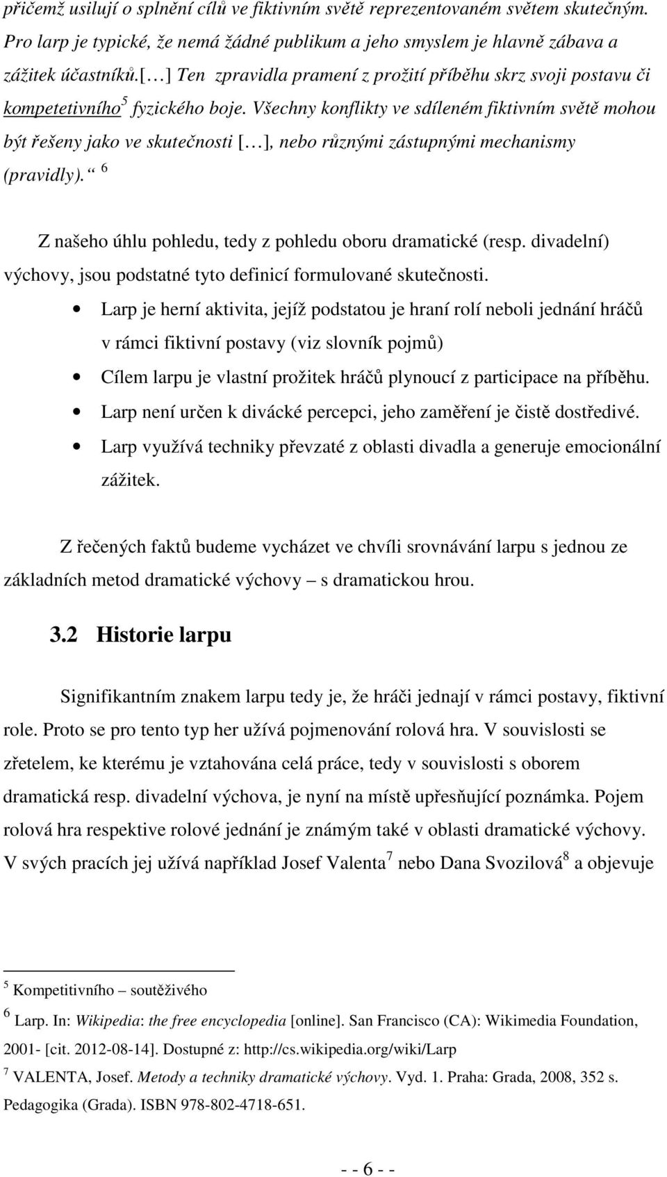 Všechny konflikty ve sdíleném fiktivním světě mohou být řešeny jako ve skutečnosti [ ], nebo různými zástupnými mechanismy (pravidly). 6 Z našeho úhlu pohledu, tedy z pohledu oboru dramatické (resp.