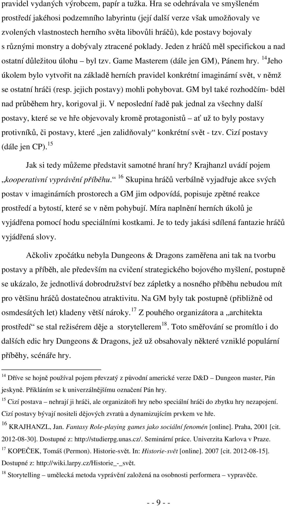 monstry a dobývaly ztracené poklady. Jeden z hráčů měl specifickou a nad ostatní důležitou úlohu byl tzv. Game Masterem (dále jen GM), Pánem hry.